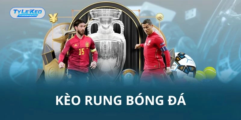 Kèo rung bóng đá là gì?